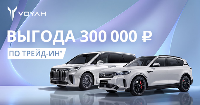 VOYAH: - 300 000 руб. по трейд-ин